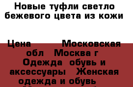 Новые туфли светло-бежевого цвета из кожи › Цена ­ 350 - Московская обл., Москва г. Одежда, обувь и аксессуары » Женская одежда и обувь   . Московская обл.